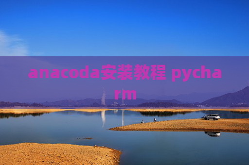 anacoda安装教程 pycharm
